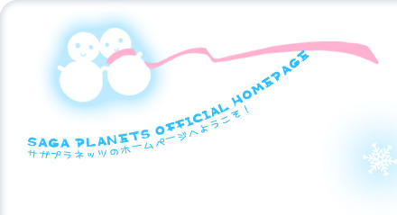 SAGA PLANETS OFFICIAL HOMEPAGE �T�K�v���l�b�c�̃z�[���y�[�W�ւ悤�����I